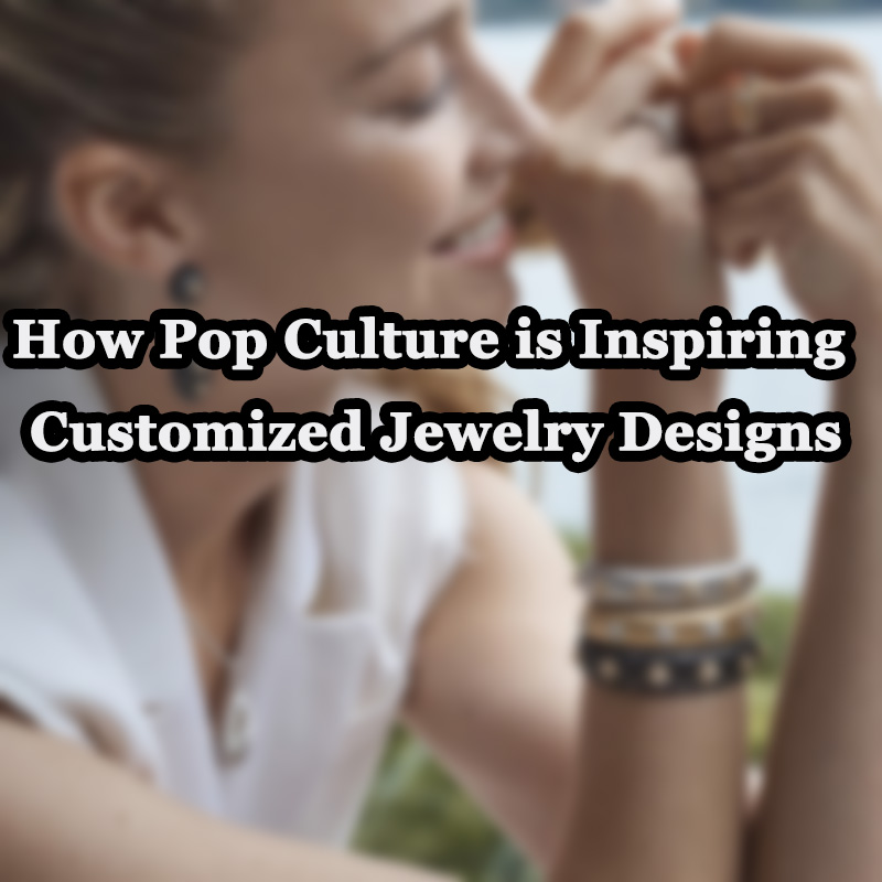 كيف تلهم الثقافة الشعبية تصاميم المجوهرات المخصصة؟